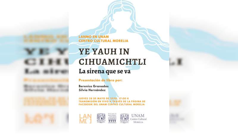 El LANMO en la UNAM Centro Cultural Morelia presenta el libro "Ye Yauh in Cihuamichtli, la sirena que se va" 