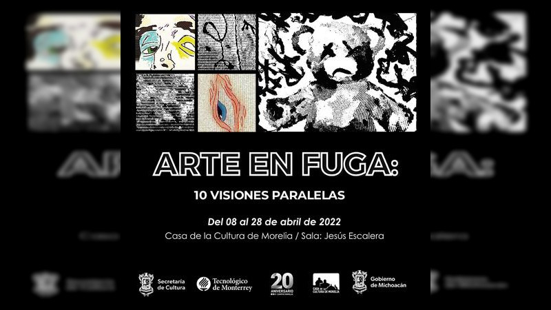 Se exhibirá en la Casa de la Cultura de Morelia "Arte en Fuga: 10 visiones paralelas