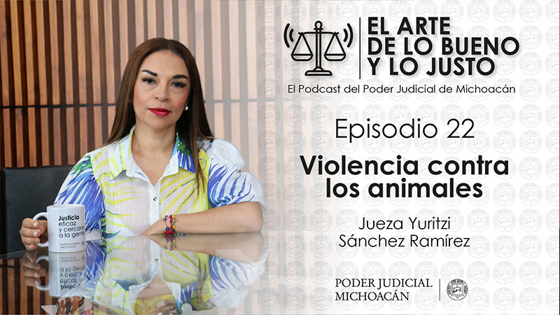 Jueza de oralidad penal habla sobre violencia contra los animales en el podcast “El arte de lo bueno y lo justo” 