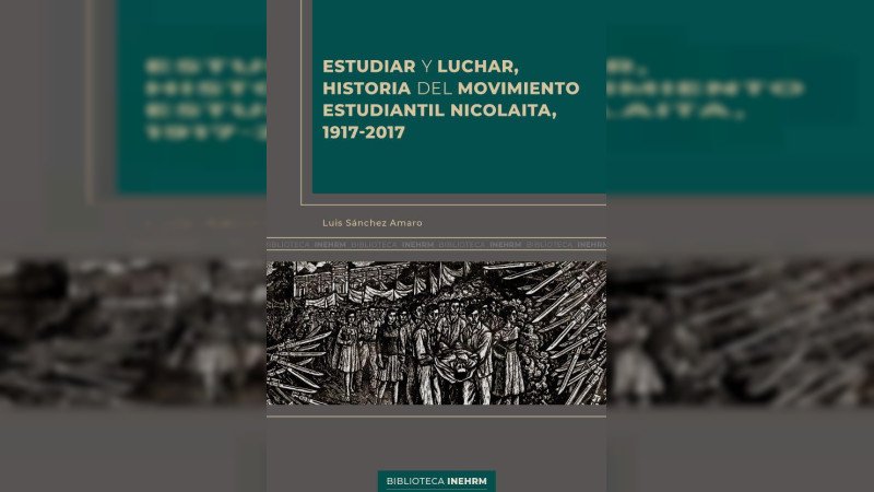 UMSNH-INEHRM presentan libro “Estudiar y Luchar. Historia del movimiento estudiantil nicolaita 1917-2017” 