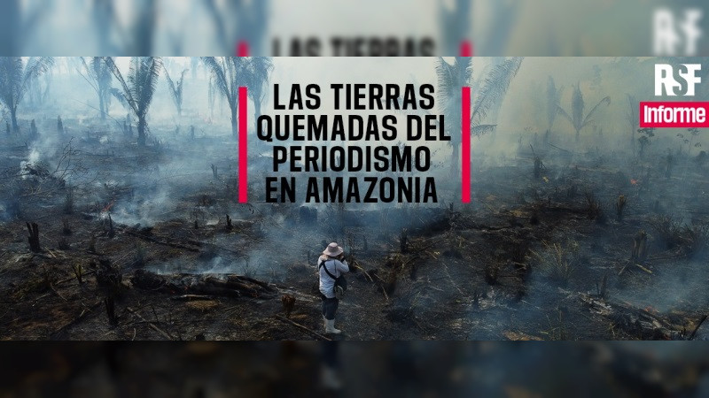 Reporteros Sin Fronteras presenta “Las tierras quemadas del periodismo en Amazonia”, un informe sobre las trabas a la libertad de prensa 