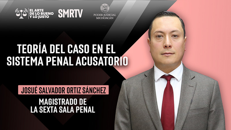 Magistrado Josué Salvador Ortiz habla sobre la teoría del caso en el sistema penal acusatorio en El Arte de lo Bueno y lo Justo 