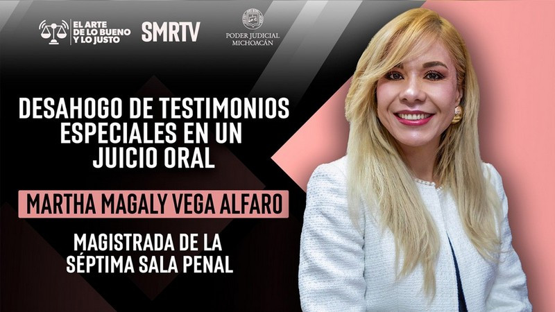 Magistrada Martha Magaly Vega Alfaro habla sobre el desahogo de testimonios especiales en un juicio oral en El Arte de lo Bueno y lo Justo 