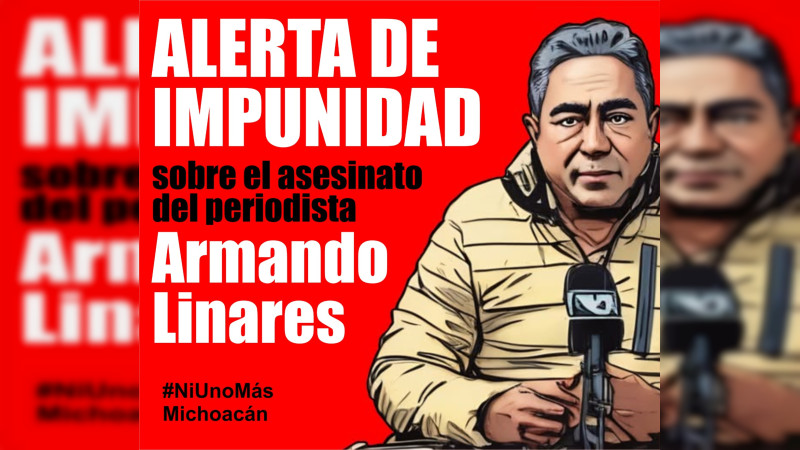 Organización NiUnoMás denuncia impunidad: Poder Judicial de Michoacán libera a responsables del asesinato del periodista Armando Linares 