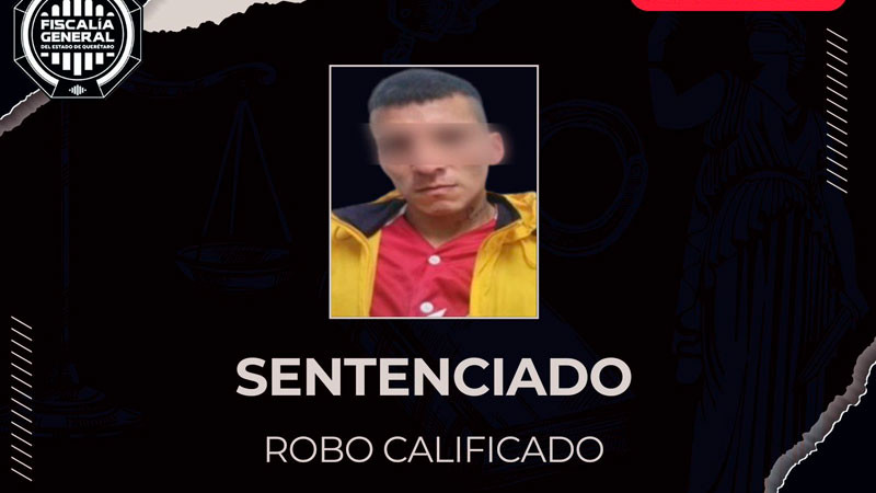 Sergio “N” sentenciado por dos robos con violencia en Querétaro 