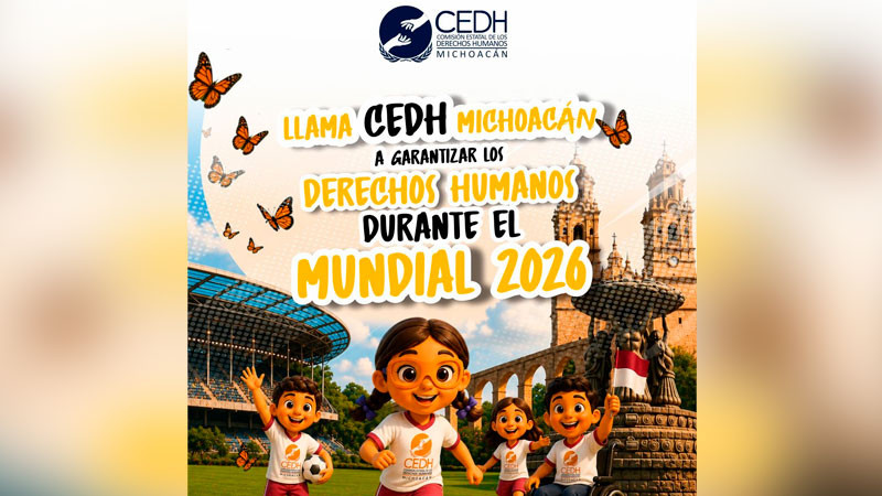 Llama CEDH Michoacán a garantizar los derechos humanos durante el Mundial 2026 