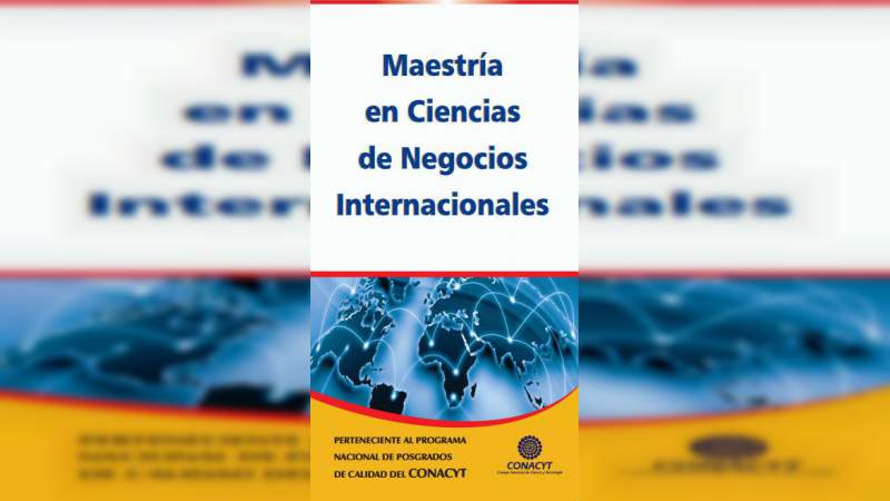 Maestría en ciencias de negocios internacionales, otra opción para la consolidación profesional en la UMSNH 